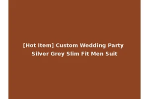 [Hot Item] Custom Wedding Party Silver Grey Slim Fit Men Suit