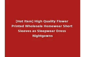 [Hot Item] High Quality Flower Printed Wholesale Homewear Short Sleeves as Sleepwear Dress Nightgowns