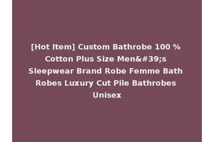 [Hot Item] Custom Bathrobe 100 % Cotton Plus Size Men's Sleepwear Brand Robe Femme Bath Robes Luxury Cut Pile Bathrobes Unisex