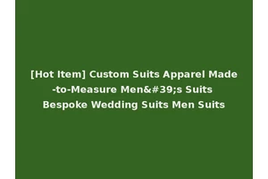 [Hot Item] Custom Suits Apparel Made-to-Measure Men's Suits Bespoke Wedding Suits Men Suits