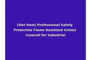 [Hot Item] Professional Safety Protective Flame Resistant Unisex Coverall for Industrial