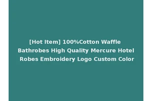 [Hot Item] 100%Cotton Waffle Bathrobes High Quality Mercure Hotel Robes Embroidery Logo Custom Color