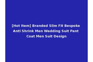 [Hot Item] Branded Slim Fit Bespoke Anti Shrink Men Wedding Suit Pant Coat Men Suit Design