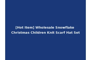 [Hot Item] Wholesale Snowflake Christmas Children Knit Scarf Hat Set