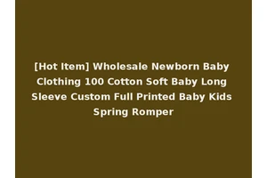 [Hot Item] Wholesale Newborn Baby Clothing 100 Cotton Soft Baby Long Sleeve Custom Full Printed Baby Kids Spring Romper