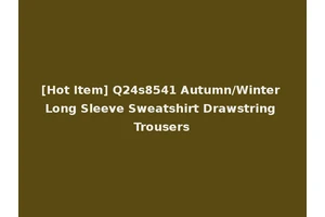 [Hot Item] Q24s8541 Autumn/Winter Long Sleeve Sweatshirt Drawstring Trousers