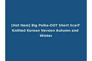 [Hot Item] Big Polka-DOT Short Scarf Knitted Korean Version Autumn and Winter