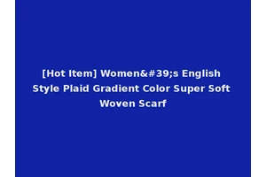 [Hot Item] Women's English Style Plaid Gradient Color Super Soft Woven Scarf