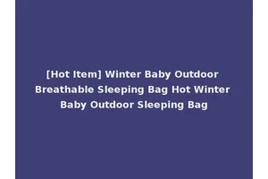 [Hot Item] Winter Baby Outdoor Breathable Sleeping Bag Hot Winter Baby Outdoor Sleeping Bag