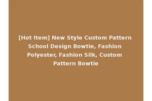[Hot Item] New Style Custom Pattern School Design Bowtie, Fashion Polyester, Fashion Silk, Custom Pattern Bowtie