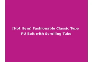 [Hot Item] Fashionable Classic Type PU Belt with Scrolling Tube