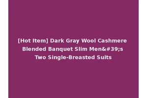 [Hot Item] Dark Gray Wool Cashmere Blended Banquet Slim Men's Two Single-Breasted Suits