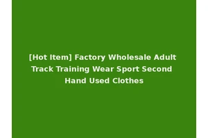 [Hot Item] Factory Wholesale Adult Track Training Wear Sport Second Hand Used Clothes
