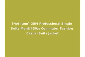 [Hot Item] OEM Professional Single Suits Men's Commuter Fashion Casual Suits Jacket