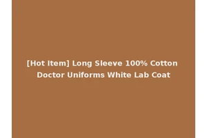 [Hot Item] Long Sleeve 100% Cotton Doctor Uniforms White Lab Coat