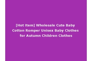 [Hot Item] Wholesale Cute Baby Cotton Romper Unisex Baby Clothes for Autumn Children Clothes