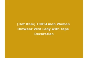 [Hot Item] 100%Linen Women Outwear Vest Lady with Tape Decoration