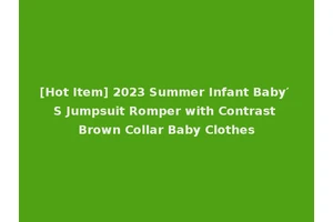 [Hot Item] 2023 Summer Infant Baby′ S Jumpsuit Romper with Contrast Brown Collar Baby Clothes
