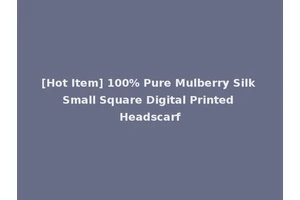 [Hot Item] 100% Pure Mulberry Silk Small Square Digital Printed Headscarf