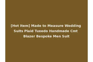 [Hot Item] Made to Measure Wedding Suits Plaid Tuxedo Handmade Cmt Blazer Bespoke Men Suit