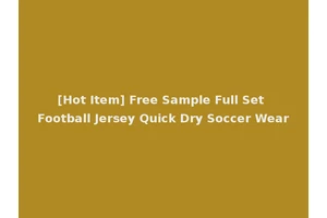 [Hot Item] Free Sample Full Set Football Jersey Quick Dry Soccer Wear