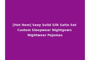 [Hot Item] Sexy Solid Silk Satin Set Custom Sleepwear Nightgown Nightwear Pajamas