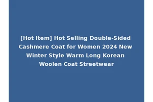 [Hot Item] Hot Selling Double-Sided Cashmere Coat for Women 2024 New Winter Style Warm Long Korean Woolen Coat Streetwear