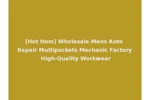 [Hot Item] Wholesale Mens Auto Repair Multipockets Mechanic Factory High-Quality Workwear