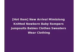 [Hot Item] New Arrival Mimixiong Knitted Newborn Baby Rompers Jumpsuits Babies Clothes Sweaters Wear Clothing