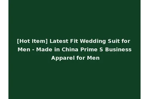 [Hot Item] Latest Fit Wedding Suit for Men - Made in China Prime S Business Apparel for Men