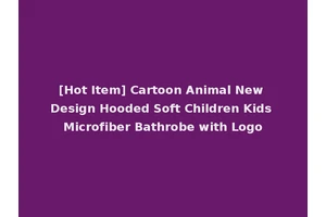 [Hot Item] Cartoon Animal New Design Hooded Soft Children Kids Microfiber Bathrobe with Logo