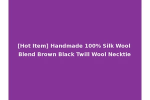 [Hot Item] Handmade 100% Silk Wool Blend Brown Black Twill Wool Necktie
