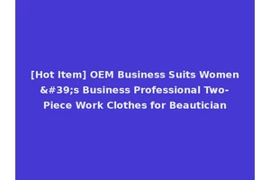 [Hot Item] OEM Business Suits Women's Business Professional Two-Piece Work Clothes for Beautician