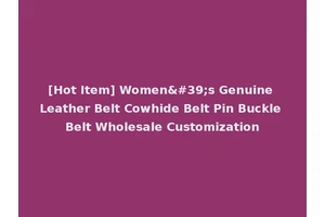 [Hot Item] Women's Genuine Leather Belt Cowhide Belt Pin Buckle Belt Wholesale Customization