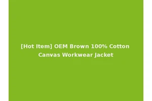 [Hot Item] OEM Brown 100% Cotton Canvas Workwear Jacket