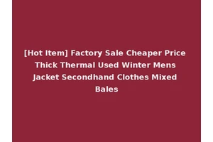 [Hot Item] Factory Sale Cheaper Price Thick Thermal Used Winter Mens Jacket Secondhand Clothes Mixed Bales