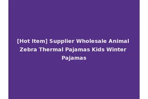 [Hot Item] Supplier Wholesale Animal Zebra Thermal Pajamas Kids Winter Pajamas