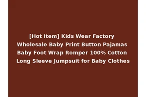[Hot Item] Kids Wear Factory Wholesale Baby Print Button Pajamas Baby Foot Wrap Romper 100% Cotton Long Sleeve Jumpsuit for Baby Clothes