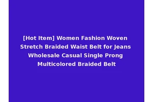[Hot Item] Women Fashion Woven Stretch Braided Waist Belt for Jeans Wholesale Casual Single Prong Multicolored Braided Belt