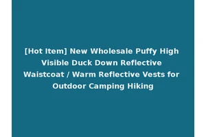 [Hot Item] New Wholesale Puffy High Visible Duck Down Reflective Waistcoat / Warm Reflective Vests for Outdoor Camping Hiking