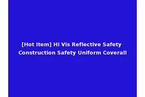 [Hot Item] Hi Vis Reflective Safety Construction Safety Uniform Coverall