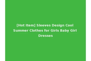 [Hot Item] Sleeves Design Cool Summer Clothes for Girls Baby Girl Dresses