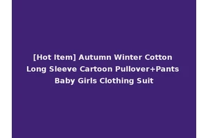 [Hot Item] Autumn Winter Cotton Long Sleeve Cartoon Pullover+Pants Baby Girls Clothing Suit