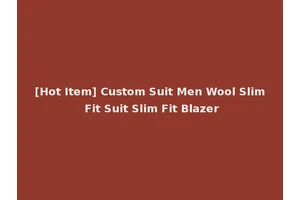 [Hot Item] Custom Suit Men Wool Slim Fit Suit Slim Fit Blazer