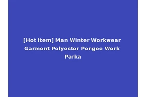 [Hot Item] Man Winter Workwear Garment Polyester Pongee Work Parka