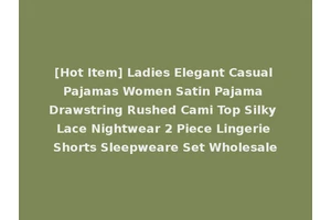 [Hot Item] Ladies Elegant Casual Pajamas Women Satin Pajama Drawstring Rushed Cami Top Silky Lace Nightwear 2 Piece Lingerie Shorts Sleepweare Set Wholesale