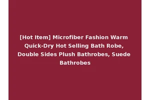 [Hot Item] Microfiber Fashion Warm Quick-Dry Hot Selling Bath Robe, Double Sides Plush Bathrobes, Suede Bathrobes