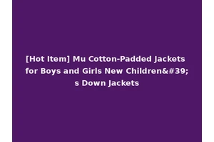 [Hot Item] Mu Cotton-Padded Jackets for Boys and Girls New Children's Down Jackets