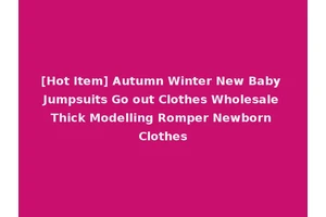 [Hot Item] Autumn Winter New Baby Jumpsuits Go out Clothes Wholesale Thick Modelling Romper Newborn Clothes