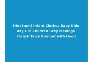 [Hot Item] Infant Clothes Baby Kids Boy Girl Children Grey Melange French Terry Romper with Hood